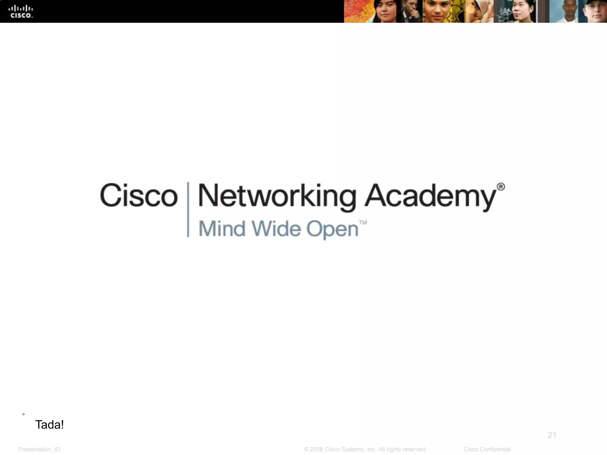 Presentation_ID
21
© 2008 Cisco Systems, Inc. All rights reserved. Cisco Confidential
Tada!
 