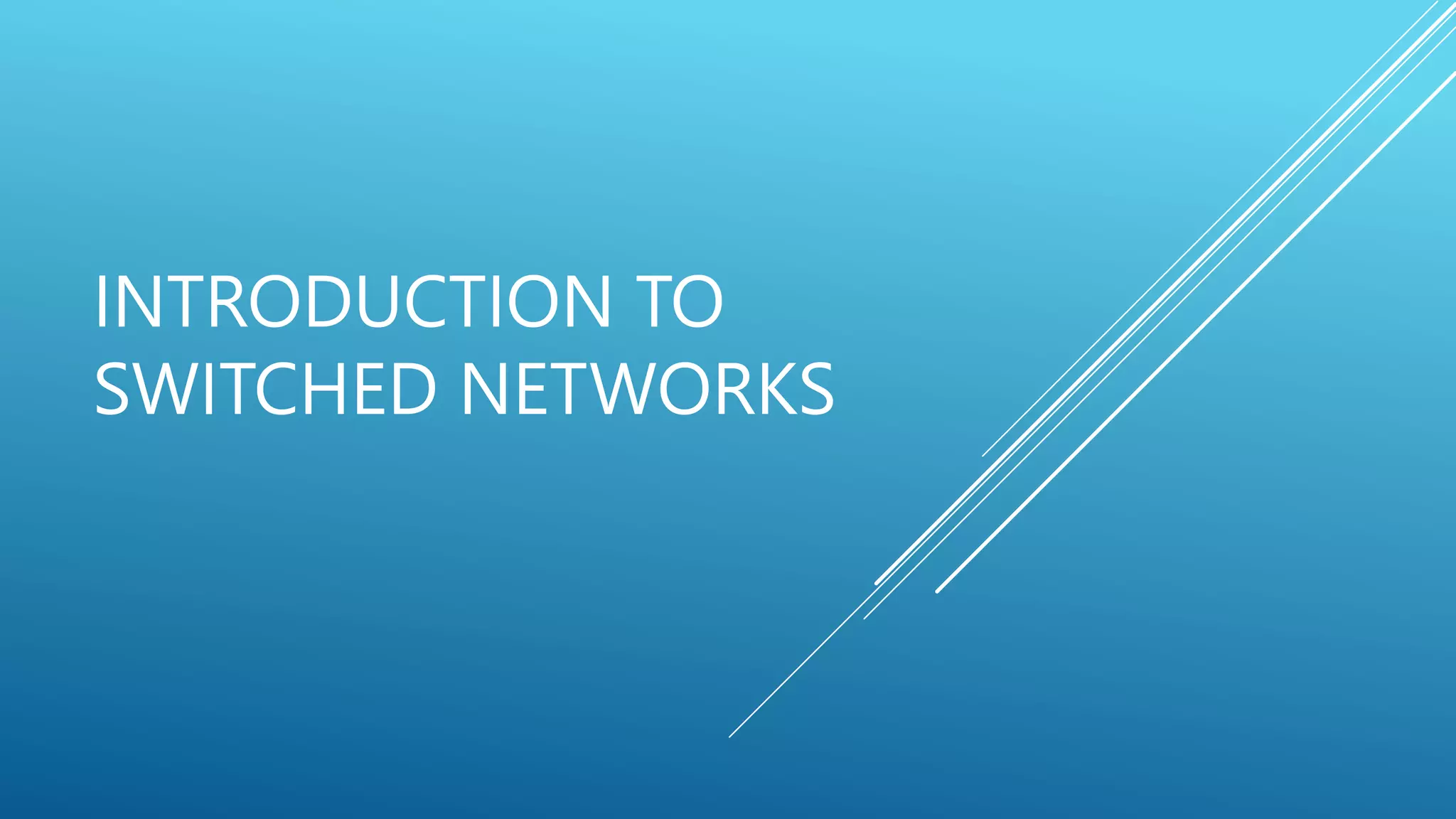 INTRODUCTION TO
SWITCHED NETWORKS