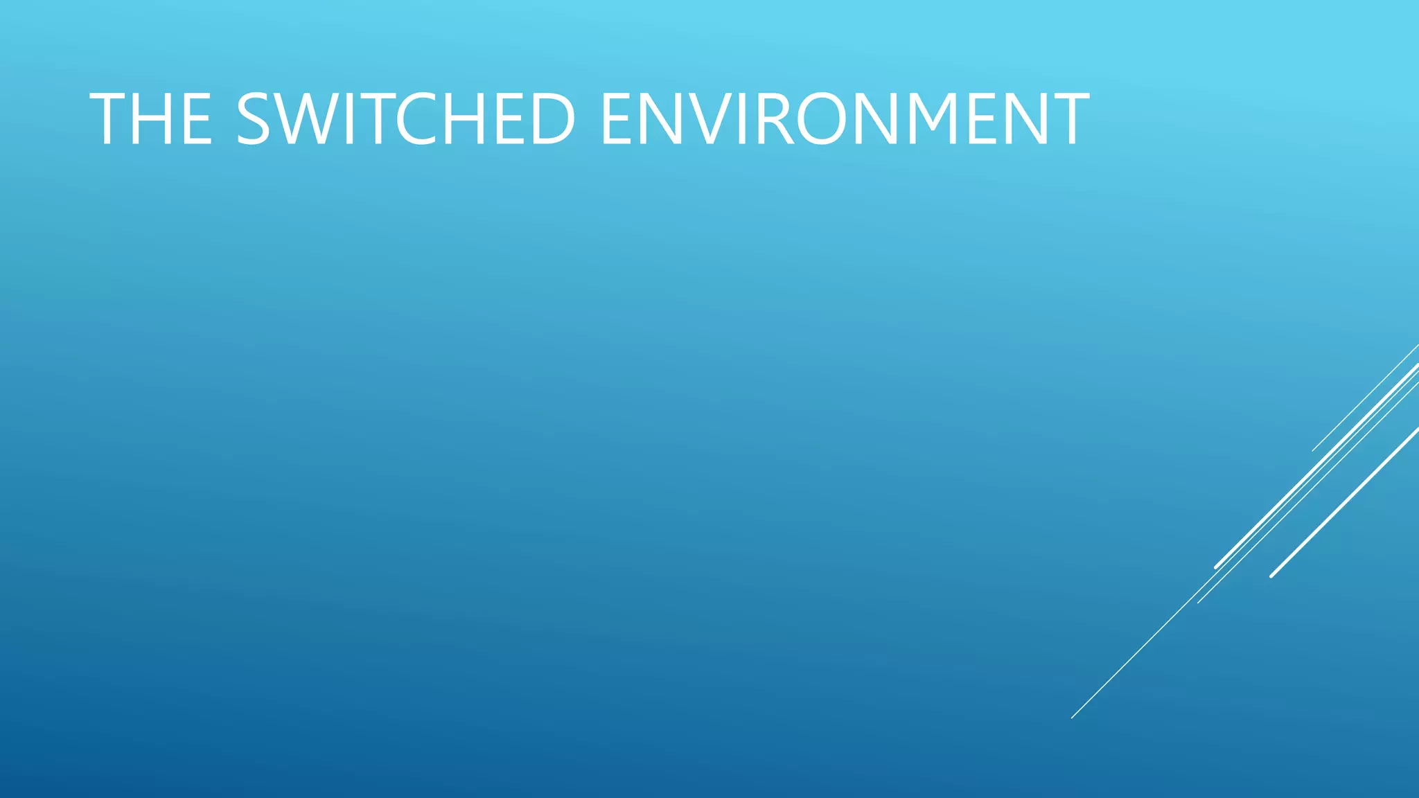 THE SWITCHED ENVIRONMENT