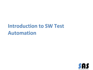 Introduction to SW Test
Automation
 