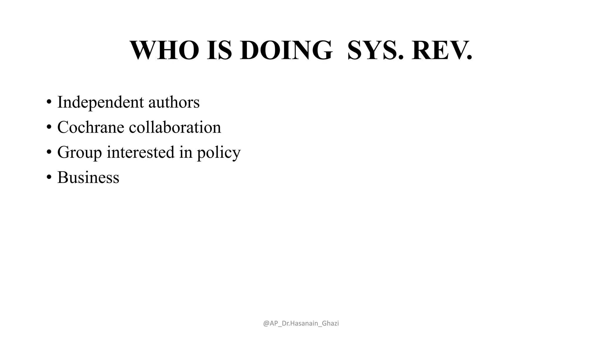 WHO IS DOING SYS. REV.
• Independent authors
• Cochrane collaboration
• Group interested in policy
• Business
@AP_Dr.Hasanain_Ghazi
 