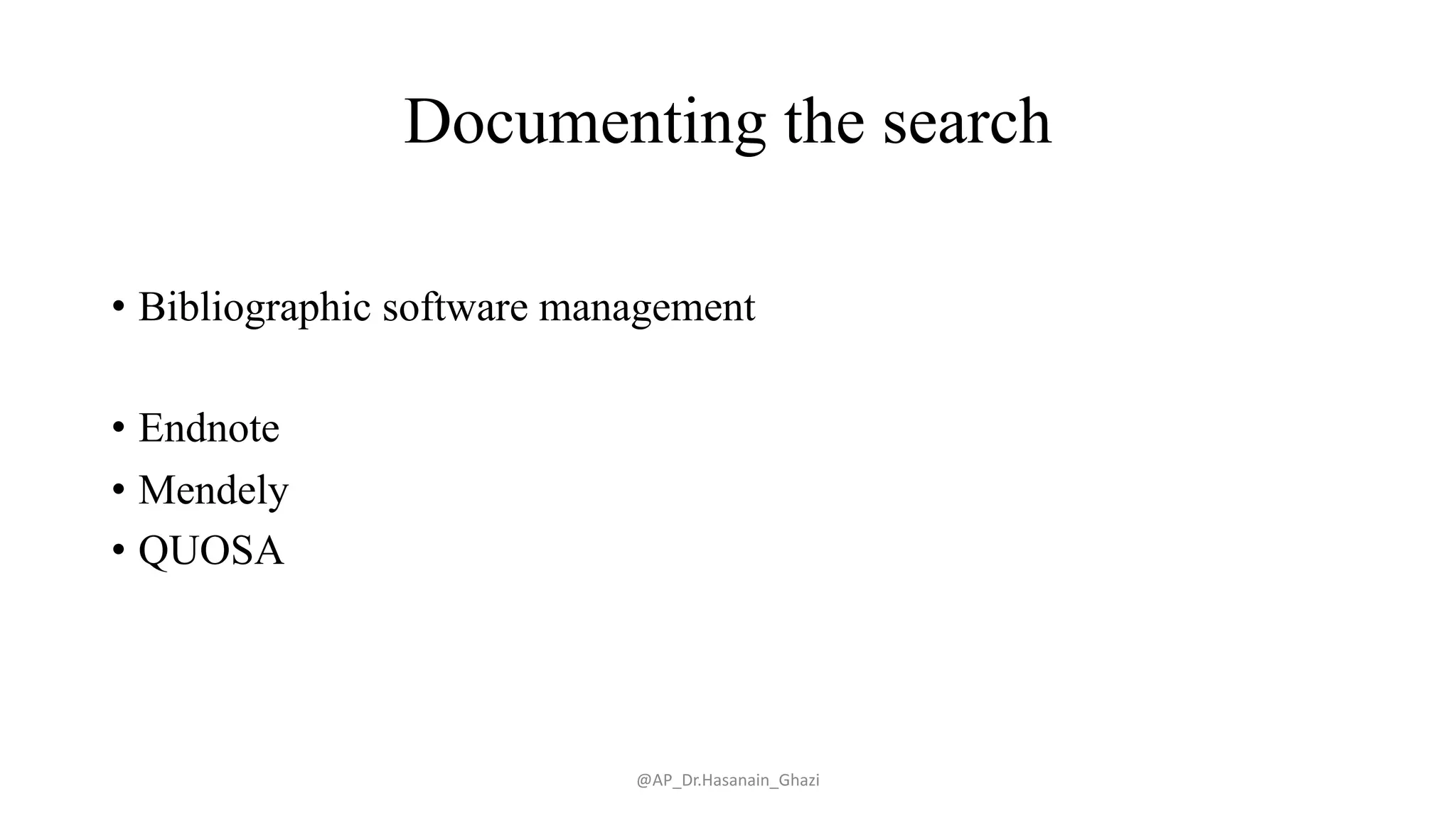 Documenting the search
• Bibliographic software management
• Endnote
• Mendely
• QUOSA
@AP_Dr.Hasanain_Ghazi
 