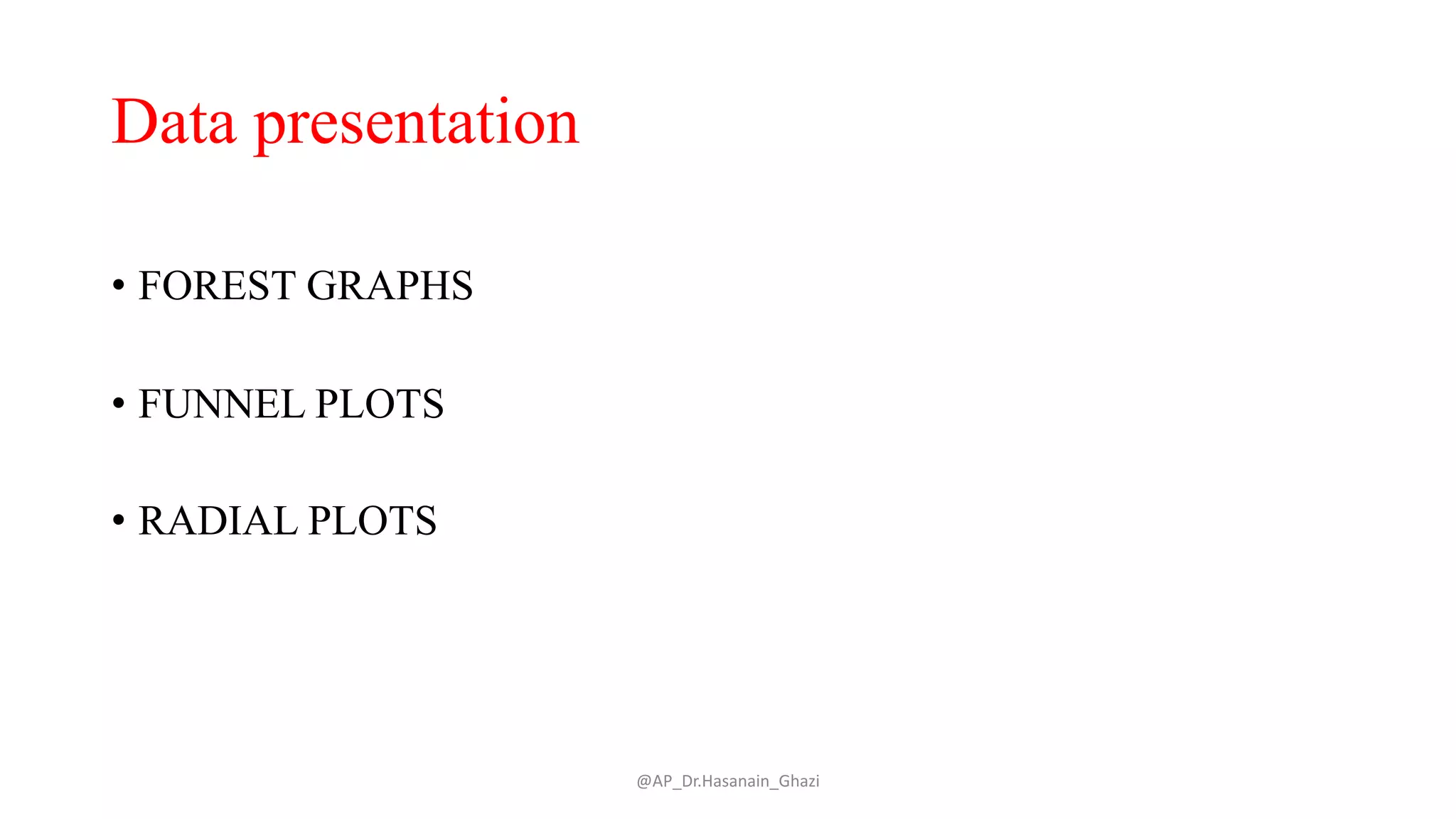 Data presentation
@AP_Dr.Hasanain_Ghazi
• FOREST GRAPHS
• FUNNEL PLOTS
• RADIAL PLOTS
 