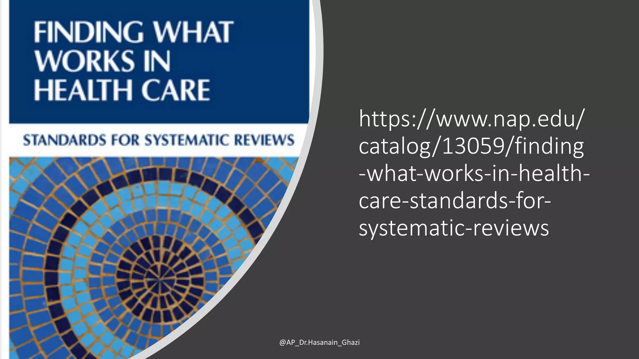 https://www.nap.edu/
catalog/13059/finding
-what-works-in-health-
care-standards-for-
systematic-reviews
@AP_Dr.Hasanain_Ghazi
 