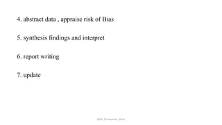 4. abstract data , appraise risk of Bias
5. synthesis findings and interpret
6. report writing
7. update
@AP_Dr.Hasanain_Ghazi
 