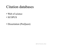 Citation databases
• Web of science
• SCOPUS
• Dissertation (ProQuest)
@AP_Dr.Hasanain_Ghazi
 