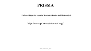 PRISMA
http://www.prisma-statement.org/
@AP_Dr.Hasanain_Ghazi
Preferred Reporting Items for Systematic Review and Meta-analysis
 