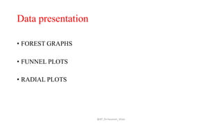Data presentation
@AP_Dr.Hasanain_Ghazi
• FOREST GRAPHS
• FUNNEL PLOTS
• RADIAL PLOTS
 