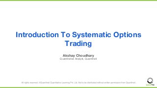 Introduction To Systematic Options
Trading
Akshay Choudhary
Quantitative Analyst, QuantInsti
 