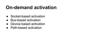 On-demand activation
● Socket-based activation
● Bus-based activation
● Device-based activation
● Path-based activation