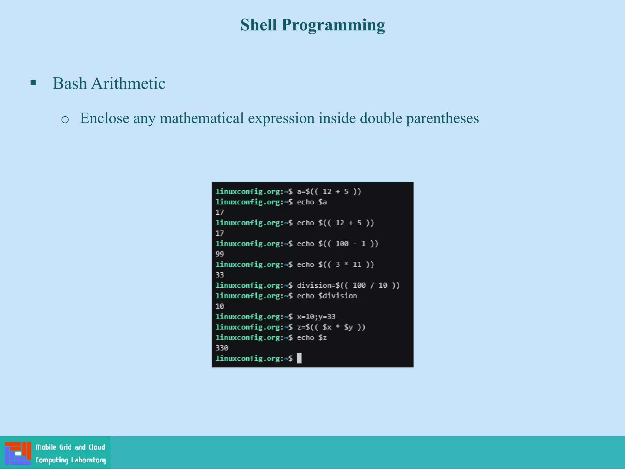 Shell Programming
 Bash Arithmetic
o Enclose any mathematical expression inside double parentheses
 
