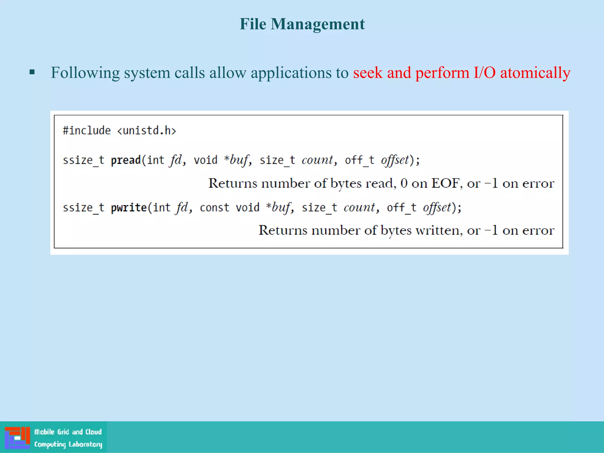 File Management
 Following system calls allow applications to seek and perform I/O atomically
 