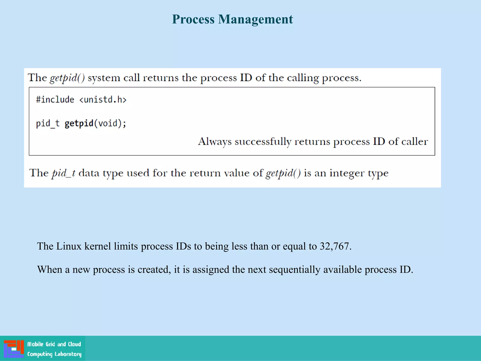 Process Management
The Linux kernel limits process IDs to being less than or equal to 32,767.
When a new process is created, it is assigned the next sequentially available process ID.
 