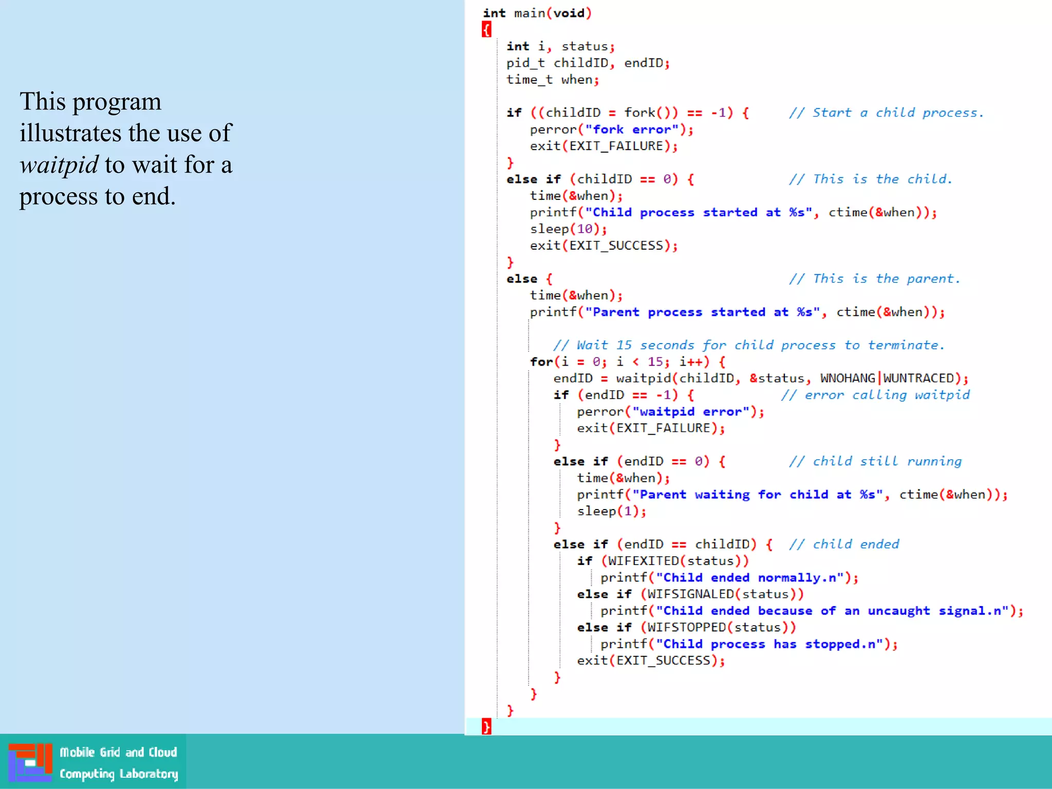 This program
illustrates the use of
waitpid to wait for a
process to end.
 