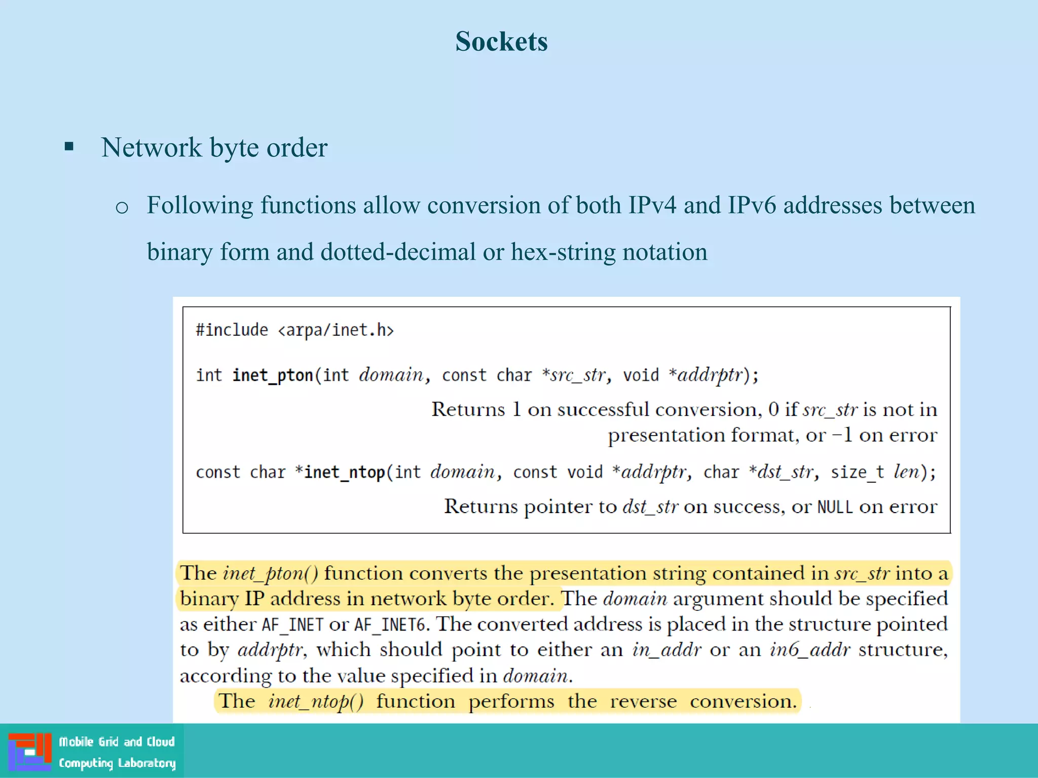 Sockets
 Network byte order
o Following functions allow conversion of both IPv4 and IPv6 addresses between
binary form and dotted-decimal or hex-string notation
 
