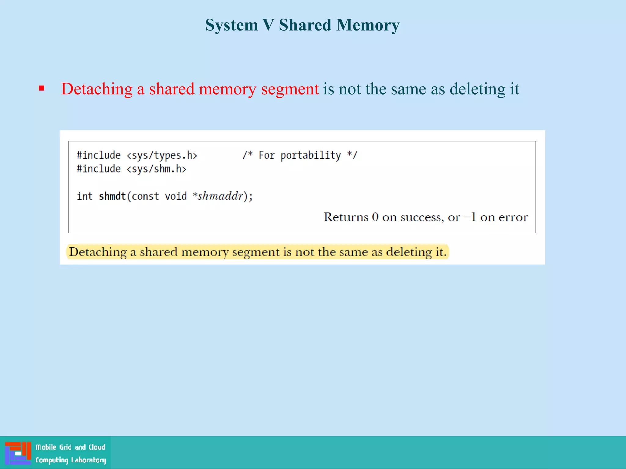 System V Shared Memory
 Detaching a shared memory segment is not the same as deleting it
 