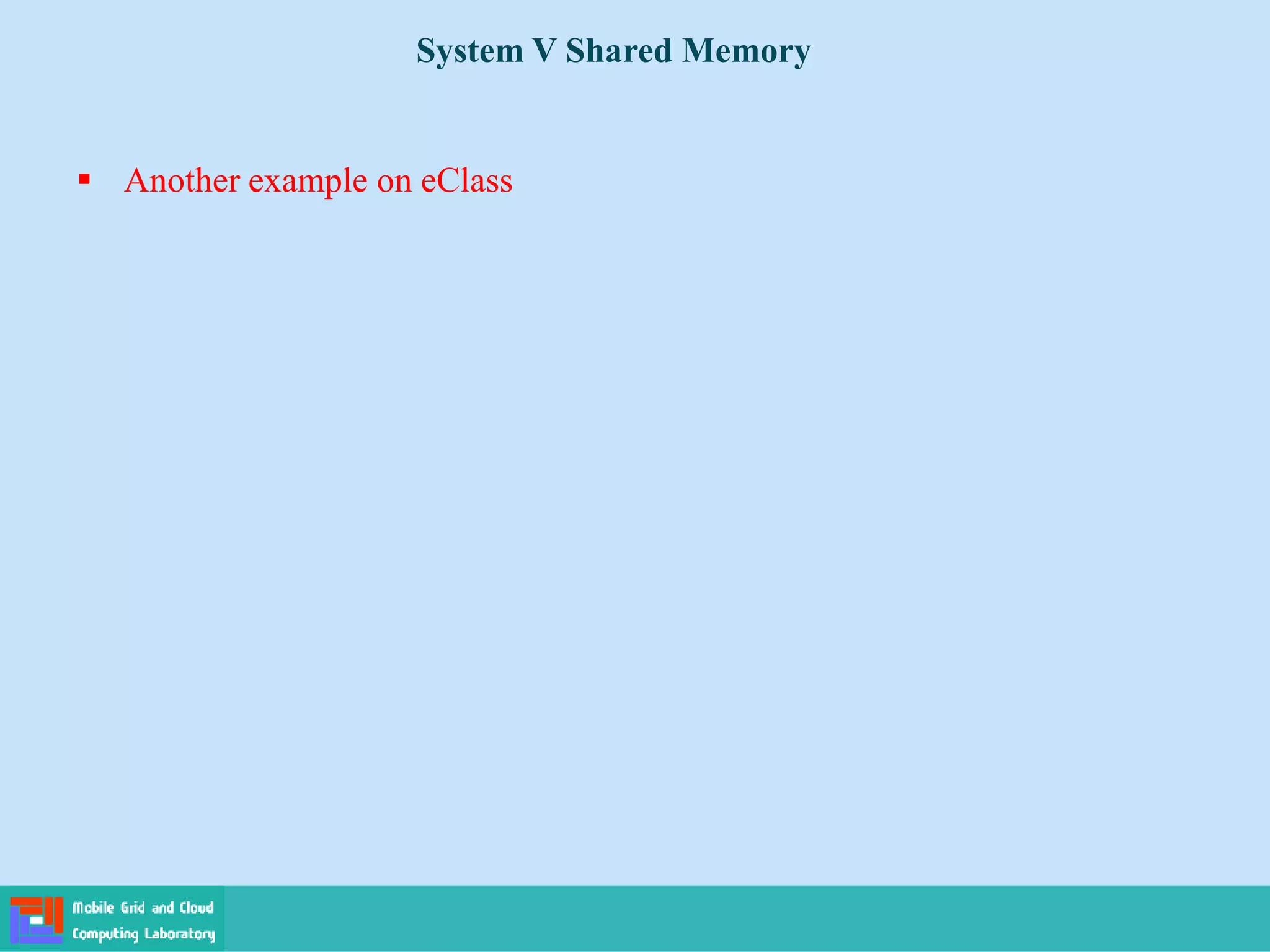 System V Shared Memory
 Another example on eClass
 