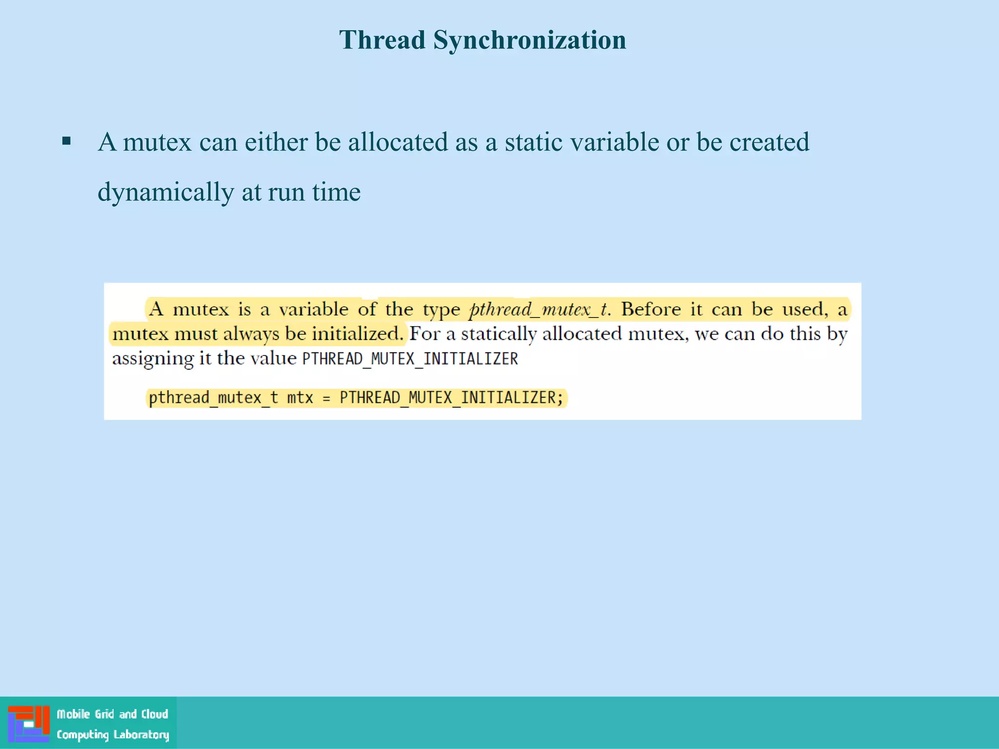 Thread Synchronization
 A mutex can either be allocated as a static variable or be created
dynamically at run time
 