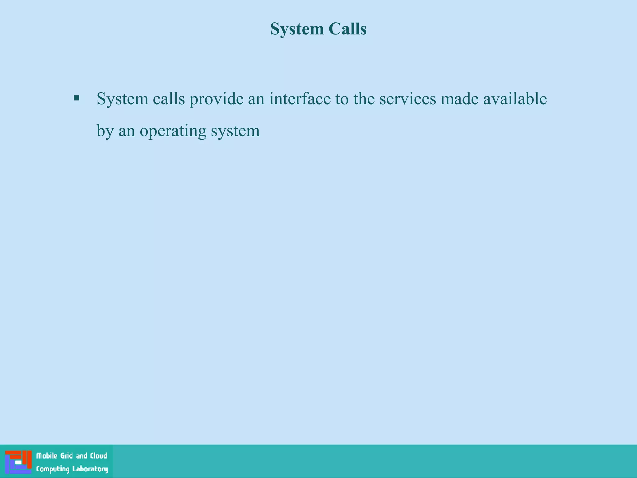 System Calls
 System calls provide an interface to the services made available
by an operating system
 
