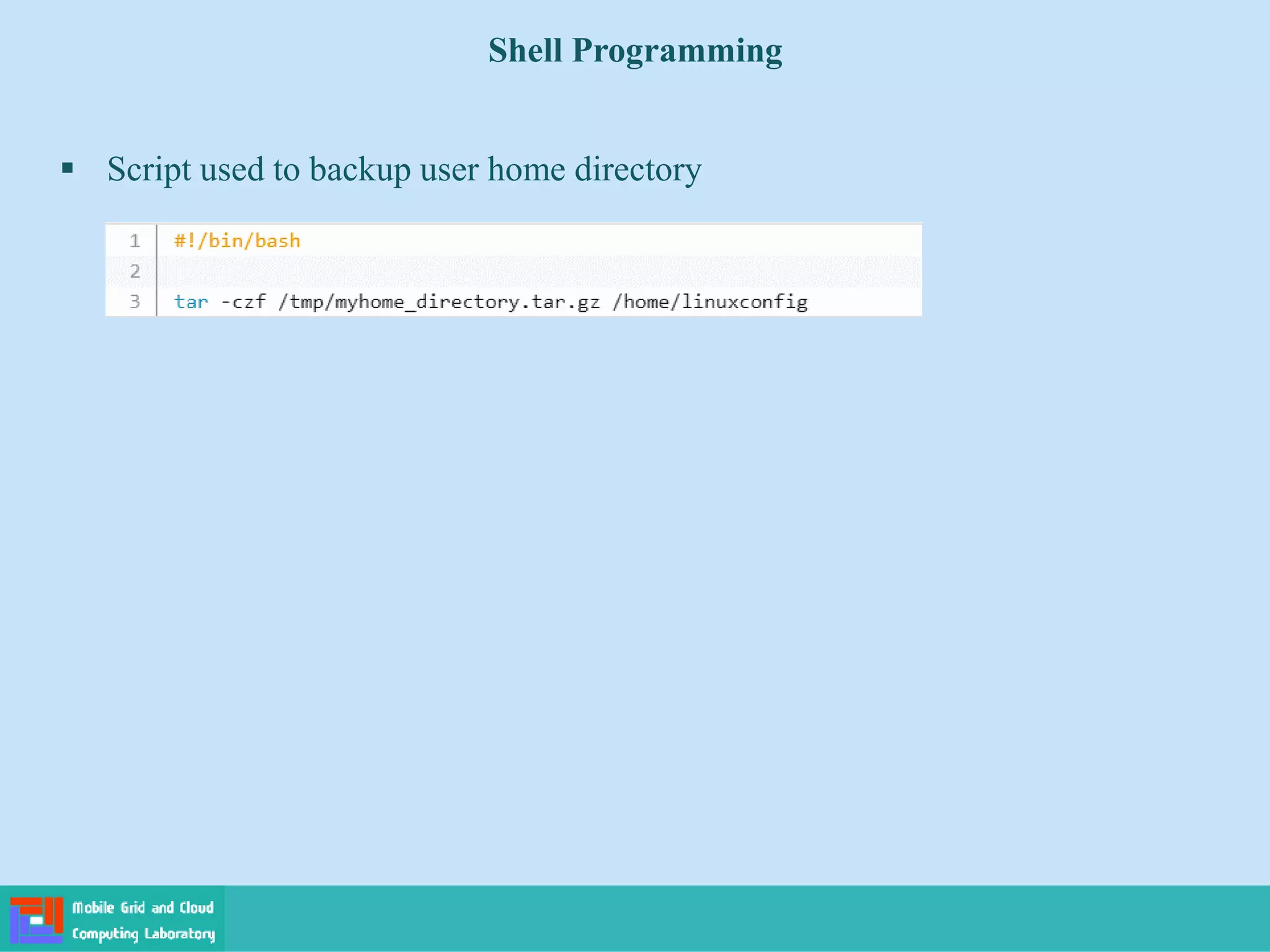 Shell Programming
 Script used to backup user home directory
 