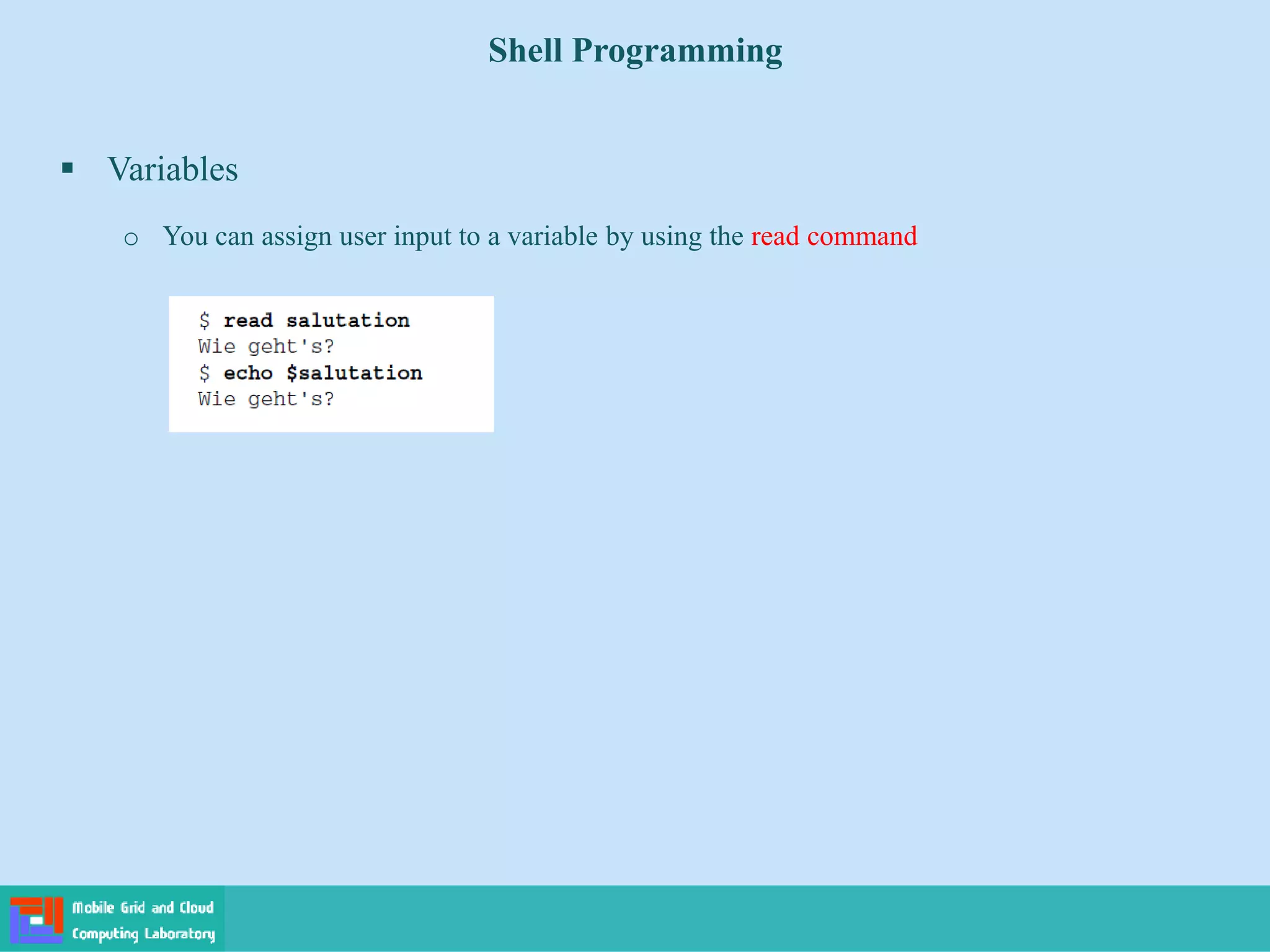 Shell Programming
 Variables
o You can assign user input to a variable by using the read command
 