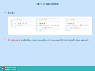 Shell Programming
 Loops
 let command evaluates a mathematical expression and stores its result into a variable
 