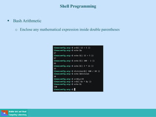 Shell Programming
 Bash Arithmetic
o Enclose any mathematical expression inside double parentheses
 