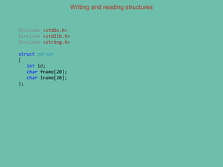 Writing and reading structures
#include <stdio.h>
#include <stdlib.h>
#include <string.h>
struct person
{
int id;
char fname[20];
char lname[20];
};
 