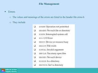 File Management
 Errors
o The values and meanings of the errors are listed in the header file errno.h
o They include
 