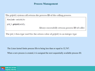 Process Management
The Linux kernel limits process IDs to being less than or equal to 32,767.
When a new process is created, it is assigned the next sequentially available process ID.
 