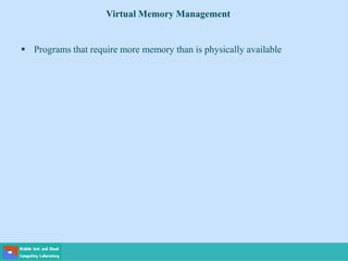  Programs that require more memory than is physically available
Virtual Memory Management
 