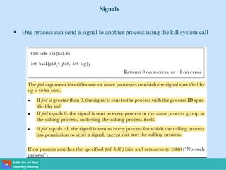  One process can send a signal to another process using the kill system call
Signals
 