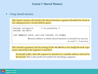 System V Shared Memory
 Using shared memory
 