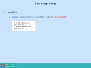 Shell Programming
 Variables
o You can assign user input to a variable by using the read command
 