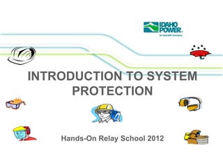 INTRODUCTION TO SYSTEM
PROTECTION
Hands-On Relay School 2012
 