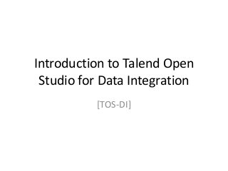 Introduction to Talend Open
Studio for Data Integration
[TOS-DI]
 