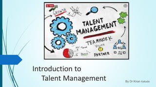 Introduction to
Talent Management By Dr Kiran Kakade
 