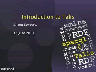 Introduction to Talis
         Alison Kershaw

         1st June 2011




#talisldod
 