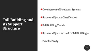 Tall Building and
its Support
Structure
77
Development of Structural Systems
Structural System Classification
Tall Building Trends
Structural Systems Used In Tall Buildings -
Detailed Study.
 