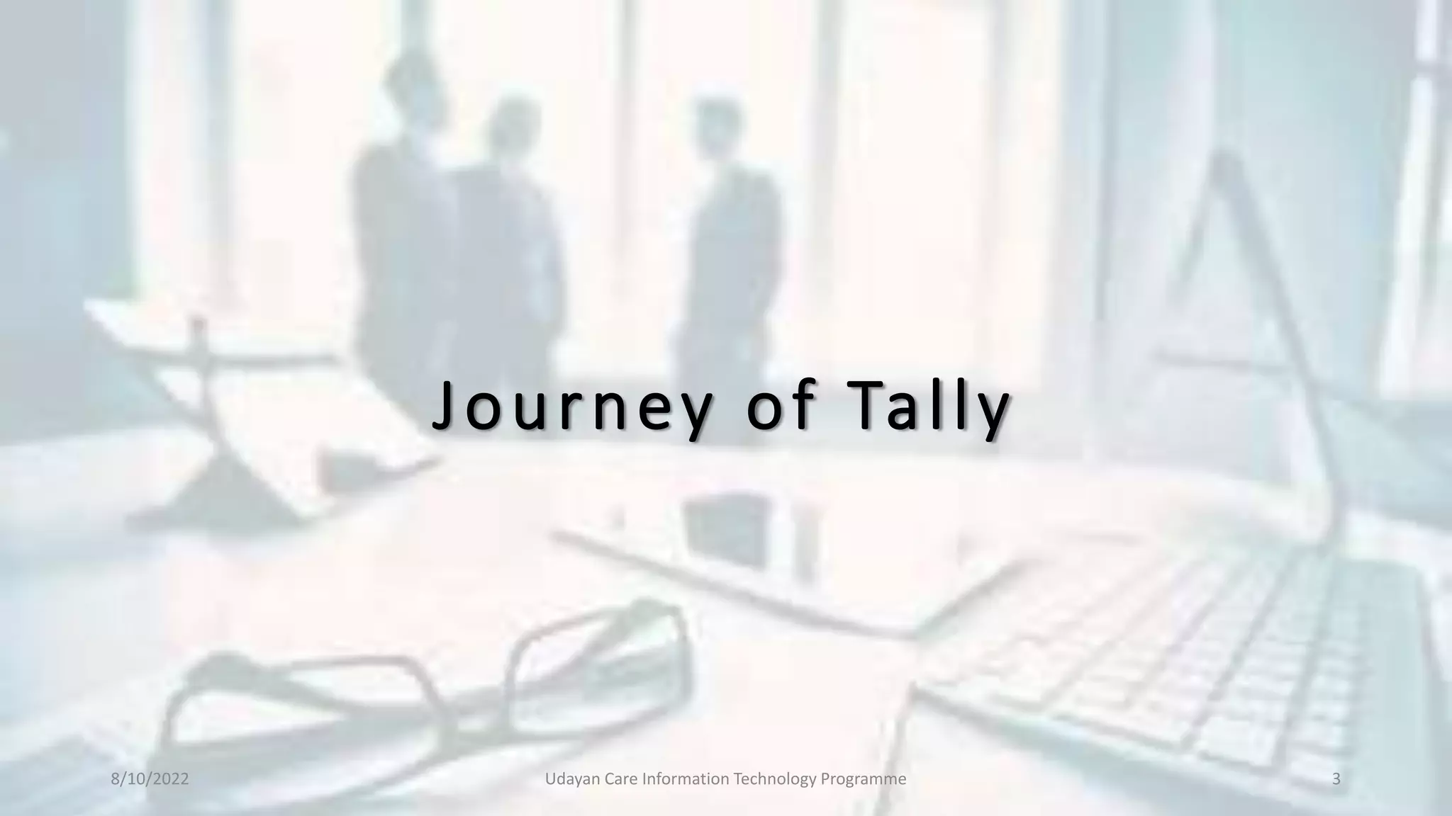 Journey of Tally
8/10/2022 Udayan Care Information Technology Programme 3
 