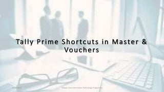 Tally Prime Shortcuts in Master &
Vouchers
8/10/2022 Udayan Care Information Technology Programme 16
 