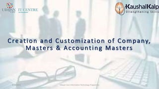 Creation and Customization of Company,
Masters & Accounting Masters
8/10/2022 Udayan Care Information Technology Programme 18
 