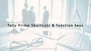 Tally Prime Shortcuts & function keys
8/10/2022 Udayan Care Information Technology Programme 9
 