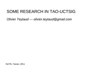 SOME RESEARCH IN TAO-UCTSIG
Olivier Teytaud --- olivier.teytaud@gmail.com




NUTN, Tainan, 2011
 