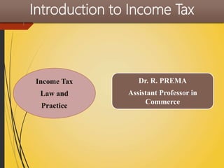 Introduction to Income Tax
1
Dr. R. PREMA
Assistant Professor in
Commerce
Income Tax
Law and
Practice
 