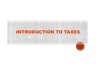INTRODUCTION TO TAXES
 
