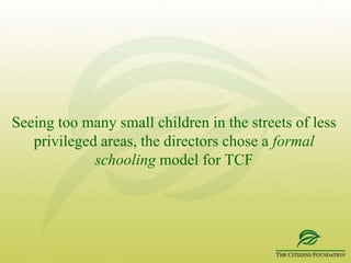 In August 1995, The Citizens Foundation was formed as a company Limited by Guarantee and registered with the Security and Exchange Commission of Pakistan