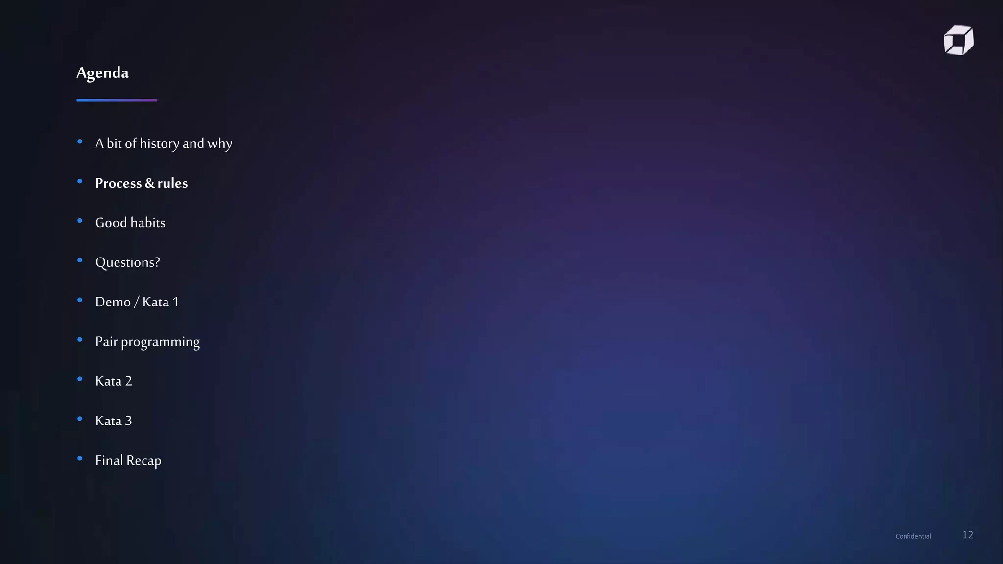 Confidential 12
• A bit of history and why
• Process &rules
• Good habits
• Questions?
• Demo / Kata 1
• Pair programming
• Kata 2
• Kata 3
• Final Recap
Agenda
 