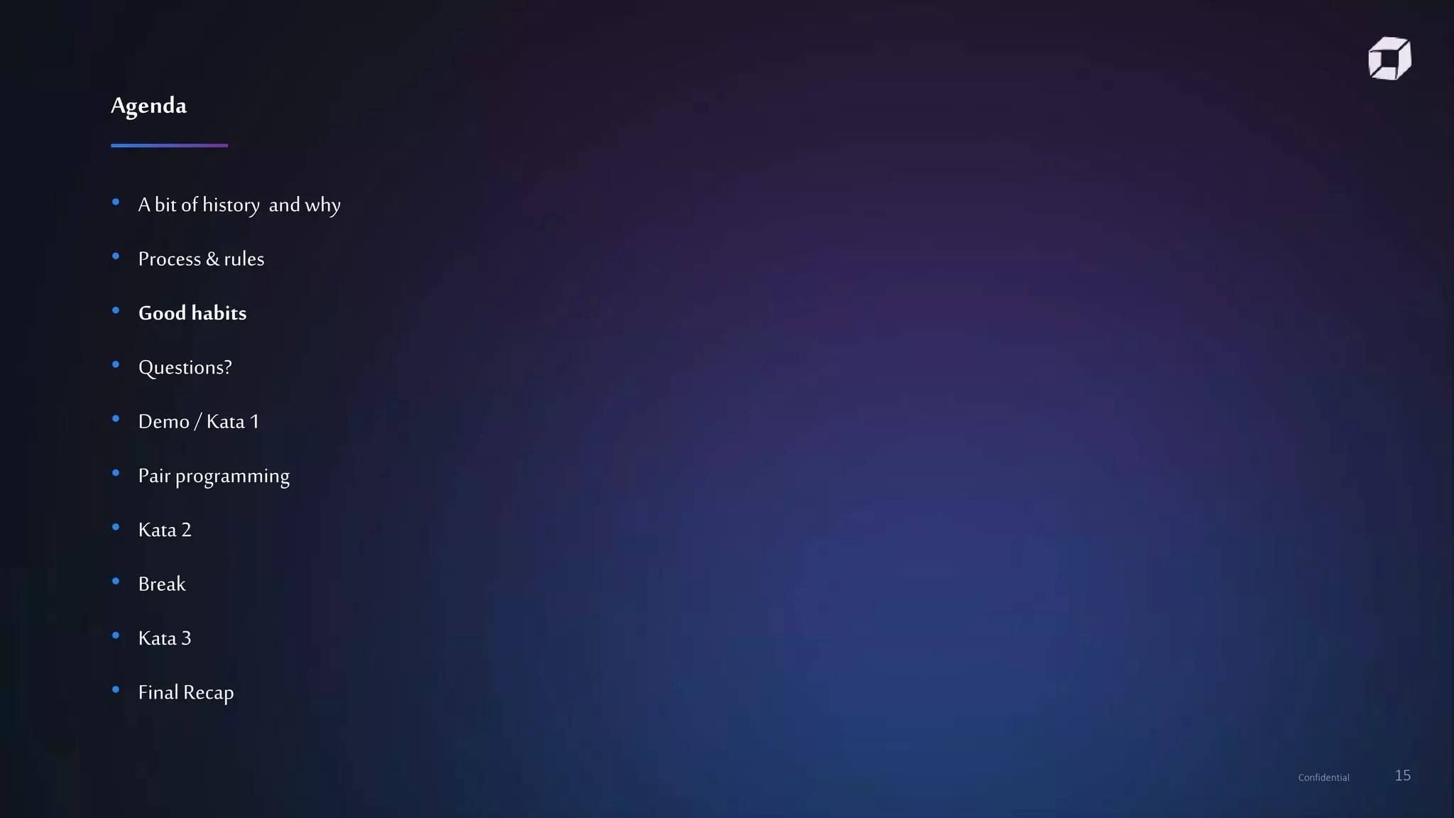 Confidential 15
• A bit of history and why
• Process & rules
• Good habits
• Questions?
• Demo / Kata 1
• Pair programming
• Kata 2
• Break
• Kata 3
• Final Recap
Agenda
 
