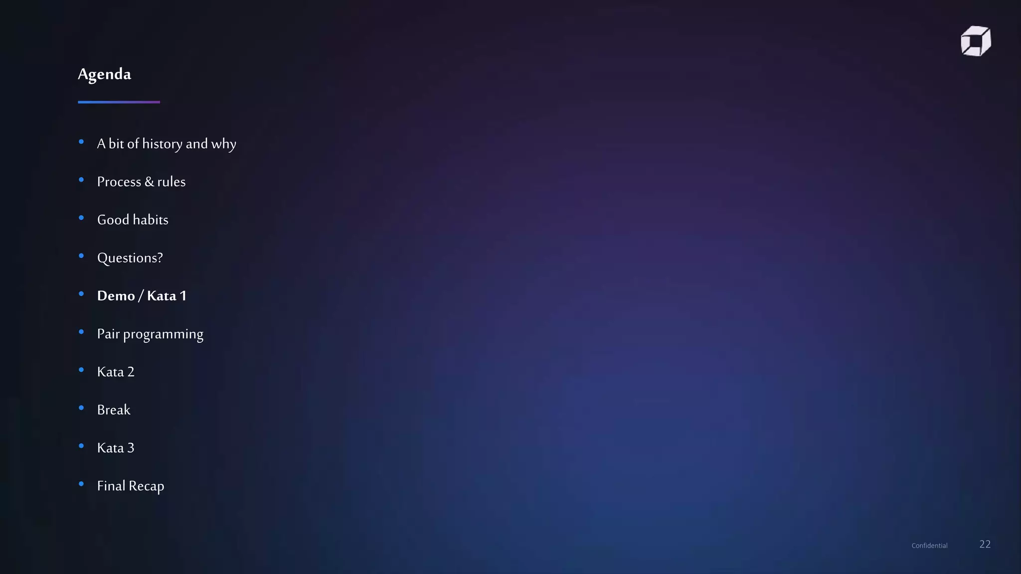 Confidential 22
• A bit of history and why
• Process & rules
• Good habits
• Questions?
• Demo/ Kata1
• Pair programming
• Kata 2
• Break
• Kata 3
• Final Recap
Agenda
 